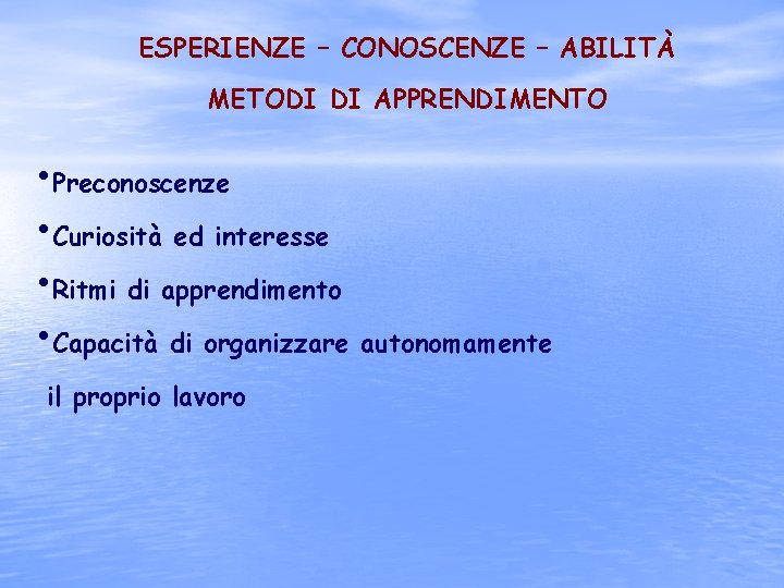 ESPERIENZE – CONOSCENZE – ABILITÀ METODI DI APPRENDIMENTO • Preconoscenze • Curiosità ed interesse