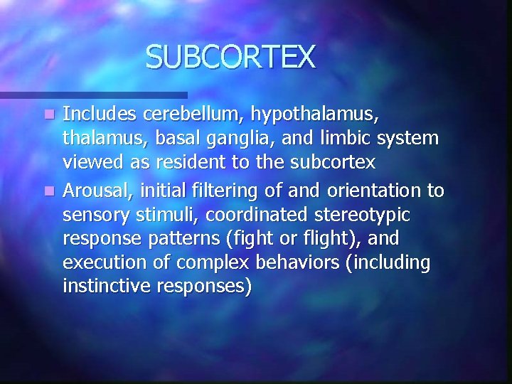 SUBCORTEX Includes cerebellum, hypothalamus, basal ganglia, and limbic system viewed as resident to the SUBCORTEX Includes cerebellum, hypothalamus, basal ganglia, and limbic system viewed as resident to the