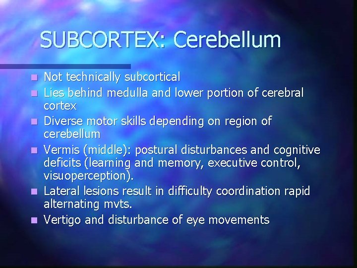 SUBCORTEX: Cerebellum n n n Not technically subcortical Lies behind medulla and lower portion SUBCORTEX: Cerebellum n n n Not technically subcortical Lies behind medulla and lower portion