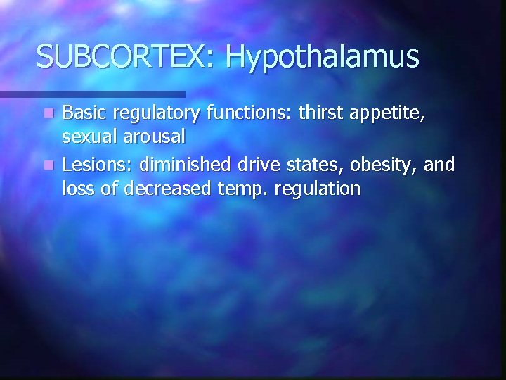 SUBCORTEX: Hypothalamus Basic regulatory functions: thirst appetite, sexual arousal n Lesions: diminished drive states, SUBCORTEX: Hypothalamus Basic regulatory functions: thirst appetite, sexual arousal n Lesions: diminished drive states,