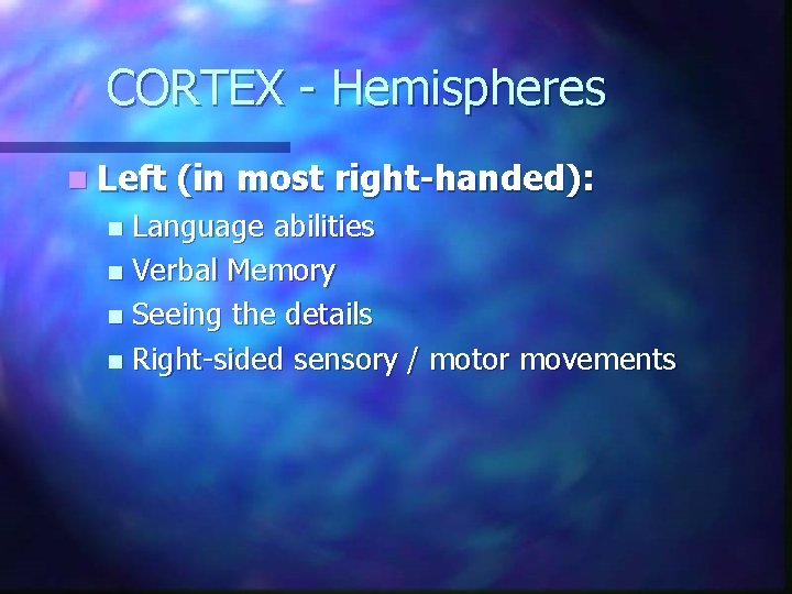 CORTEX - Hemispheres n Left (in most right-handed): Language abilities n Verbal Memory n CORTEX - Hemispheres n Left (in most right-handed): Language abilities n Verbal Memory n