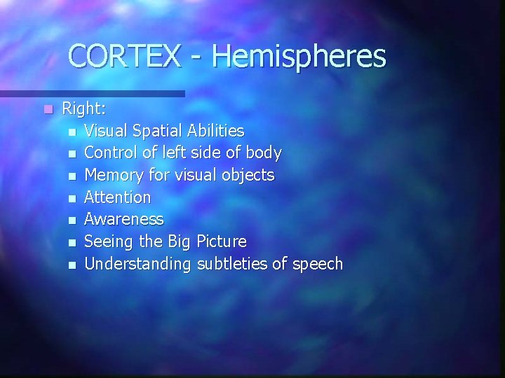 CORTEX - Hemispheres n Right: n Visual Spatial Abilities n Control of left side CORTEX - Hemispheres n Right: n Visual Spatial Abilities n Control of left side