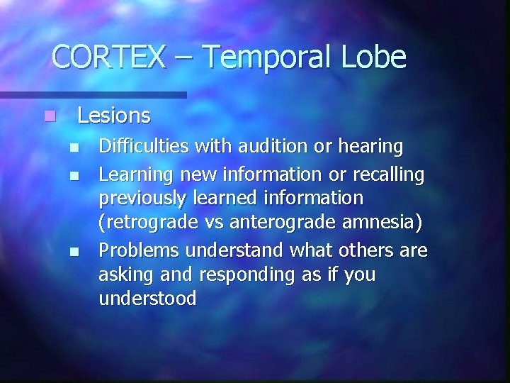 CORTEX – Temporal Lobe n Lesions n n n Difficulties with audition or hearing CORTEX – Temporal Lobe n Lesions n n n Difficulties with audition or hearing