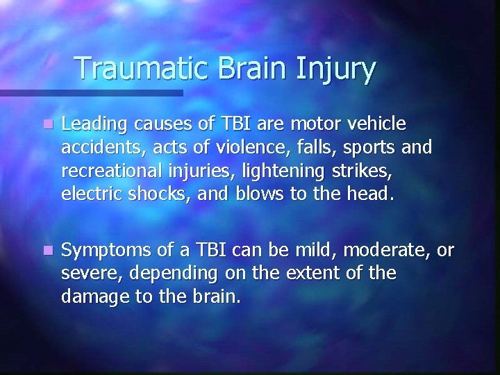 Traumatic Brain Injury n Leading causes of TBI are motor vehicle accidents, acts of Traumatic Brain Injury n Leading causes of TBI are motor vehicle accidents, acts of