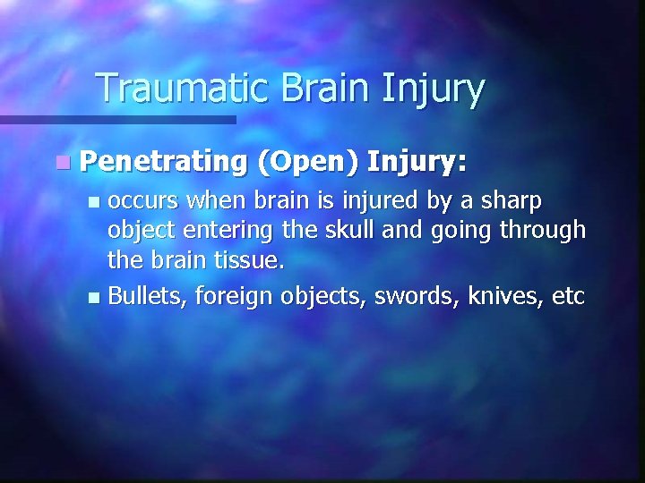 Traumatic Brain Injury n Penetrating (Open) Injury: occurs when brain is injured by a Traumatic Brain Injury n Penetrating (Open) Injury: occurs when brain is injured by a