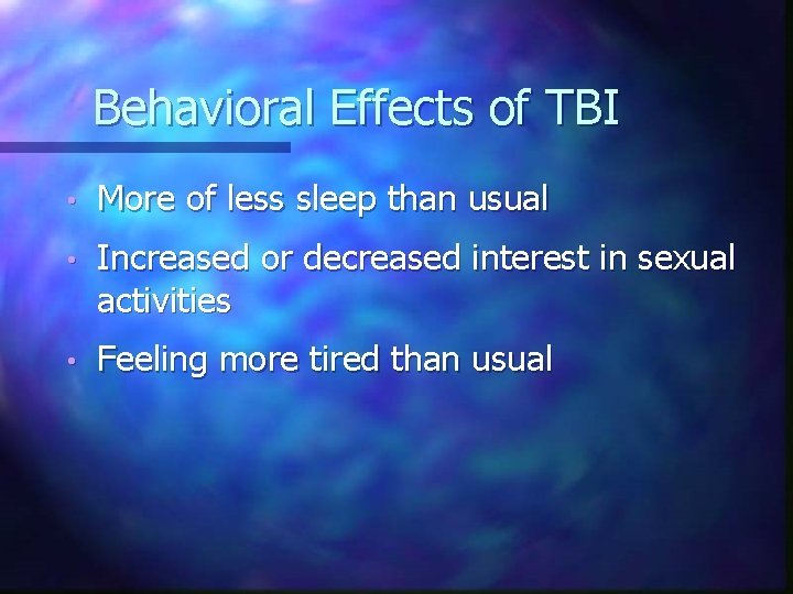 Behavioral Effects of TBI • More of less sleep than usual • Increased or Behavioral Effects of TBI • More of less sleep than usual • Increased or