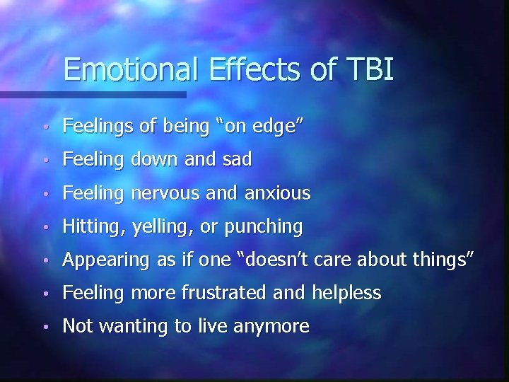 Emotional Effects of TBI • Feelings of being “on edge” • Feeling down and Emotional Effects of TBI • Feelings of being “on edge” • Feeling down and