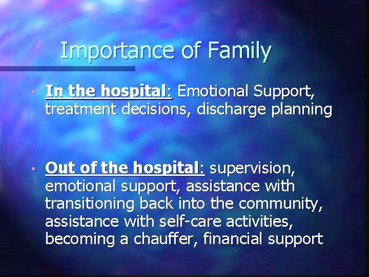 Importance of Family • In the hospital: Emotional Support, treatment decisions, discharge planning • Importance of Family • In the hospital: Emotional Support, treatment decisions, discharge planning •