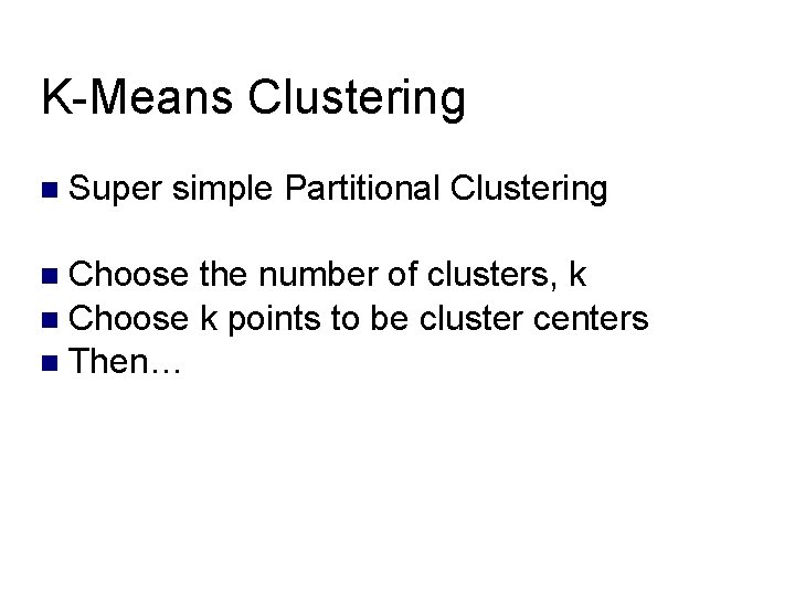 K-Means Clustering Super simple Partitional Clustering Choose the number of clusters, k Choose k K-Means Clustering Super simple Partitional Clustering Choose the number of clusters, k Choose k