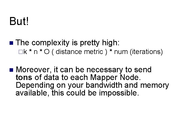 But! The k complexity is pretty high: * n * O ( distance metric But! The k complexity is pretty high: * n * O ( distance metric