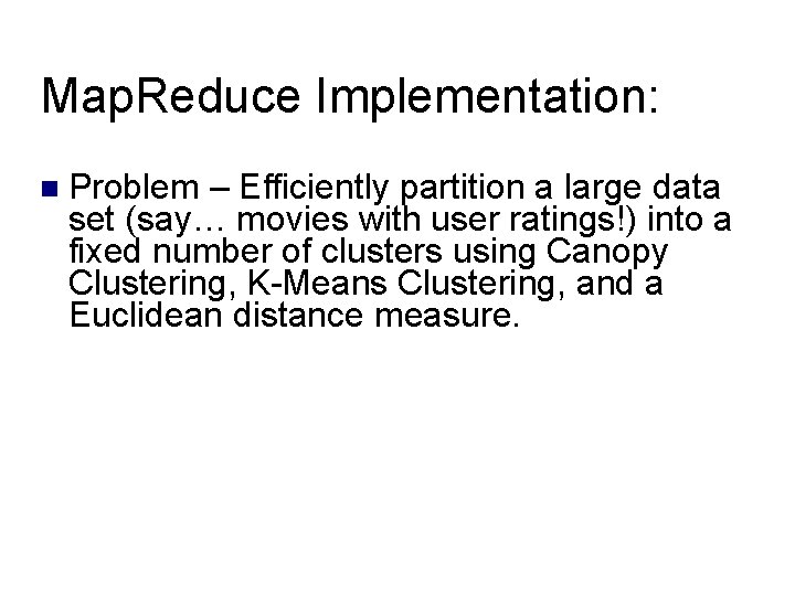 Map. Reduce Implementation: Problem – Efficiently partition a large data set (say… movies with Map. Reduce Implementation: Problem – Efficiently partition a large data set (say… movies with