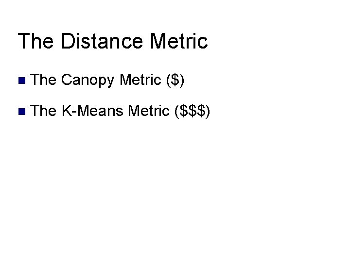 The Distance Metric The Canopy Metric ($) The K-Means Metric ($$$) The Distance Metric The Canopy Metric ($) The K-Means Metric ($$$)