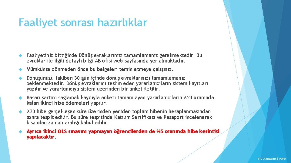 Faaliyet sonrası hazırlıklar Faaliyetiniz bittiğinde Dönüş evraklarınızı tamamlamanız gerekmektedir. Bu evraklar ile ilgili detaylı