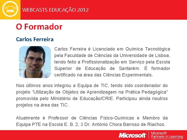 WEBCASTS EDUCAÇÃO 2012 O Formador Carlos Ferreira é Licenciado em Química Tecnológica pela Faculdade