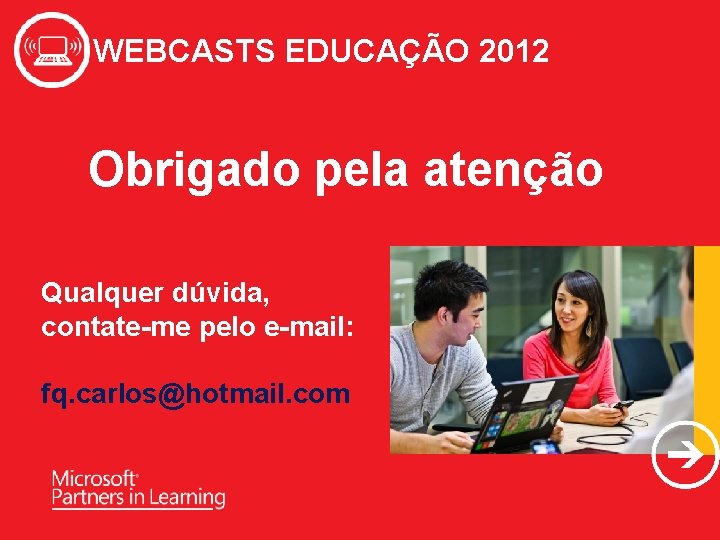 WEBCASTS EDUCAÇÃO 2012 Obrigado pela atenção Qualquer dúvida, contate-me pelo e-mail: fq. carlos@hotmail. com