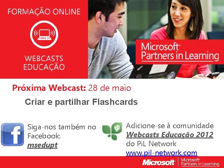 WEBCASTS EDUCAÇÃO 2012 Próxima Webcast: 28 de maio Criar e partilhar Flashcards Siga-nos também