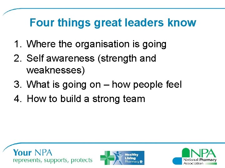 Four things great leaders know 1. Where the organisation is going 2. Self awareness