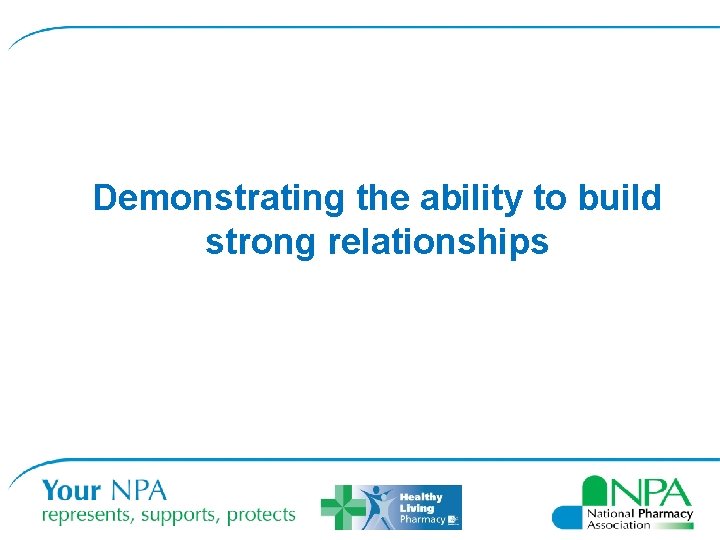 Demonstrating the ability to build strong relationships 
