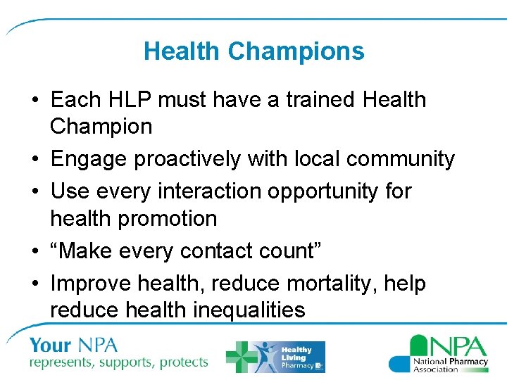 Health Champions • Each HLP must have a trained Health Champion • Engage proactively