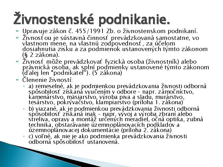 Živnostenské podnikanie. Upravuje zákon č. 455/1991 Zb. o živnostenskom podnikaní. Živnosťou je sústavná činnosť