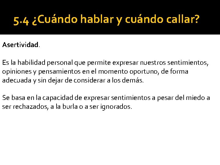 5. 4 ¿Cuándo hablar y cuándo callar? Asertividad. Es la habilidad personal que permite