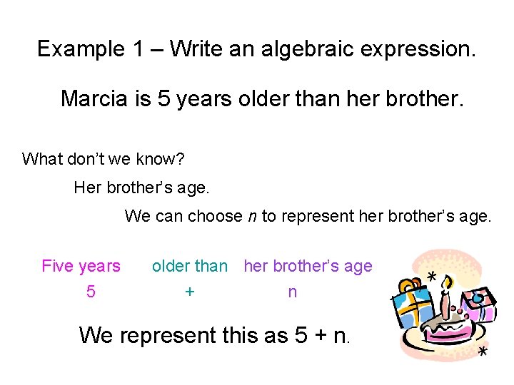 Example 1 – Write an algebraic expression. Marcia is 5 years older than her