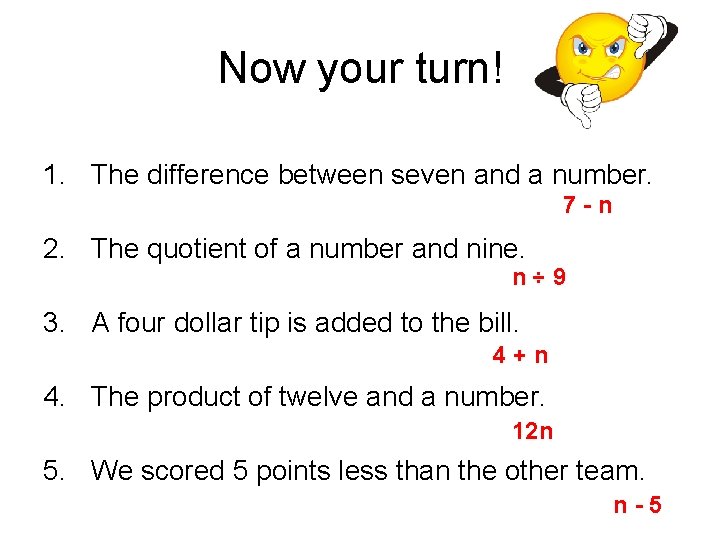 Now your turn! 1. The difference between seven and a number. 7 -n 2.