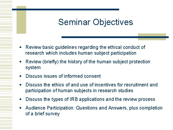 Seminar Objectives w Review basic guidelines regarding the ethical conduct of research which includes