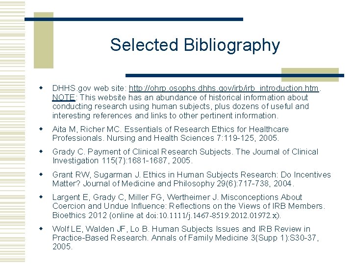 Selected Bibliography w DHHS. gov web site: http: //ohrp. osophs. dhhs. gov/irb_introduction. htm. NOTE: