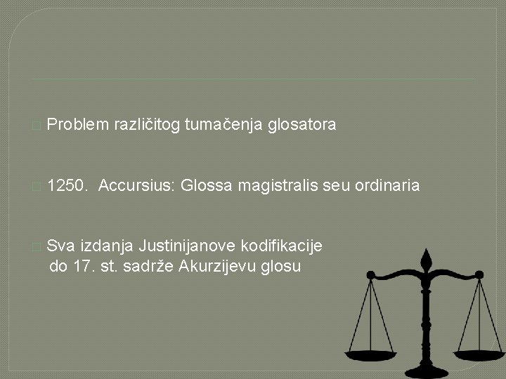 � Problem različitog tumačenja glosatora � 1250. Accursius: Glossa magistralis seu ordinaria � Sva