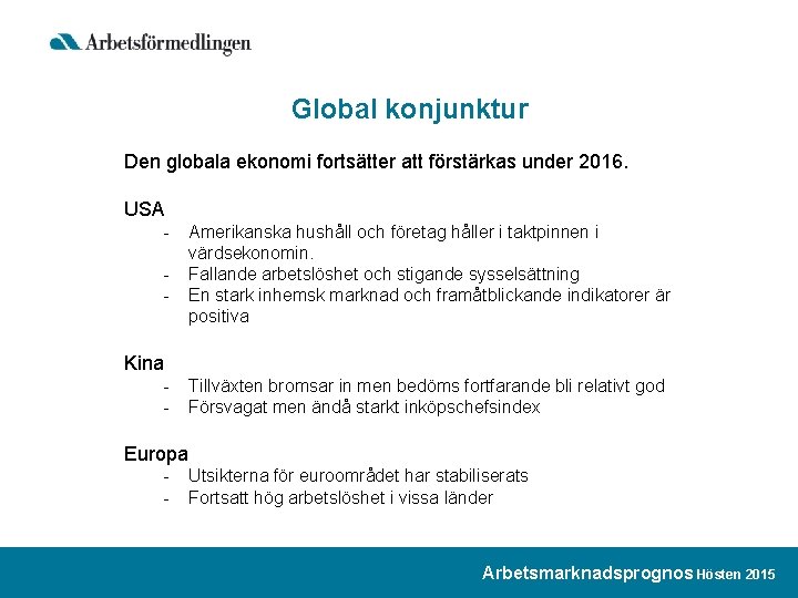 Global konjunktur Den globala ekonomi fortsätter att förstärkas under 2016. USA - Amerikanska hushåll