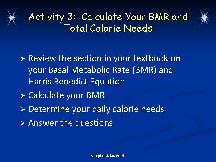 Activity 3: Calculate Your BMR and Total Calorie Needs Review the section in your