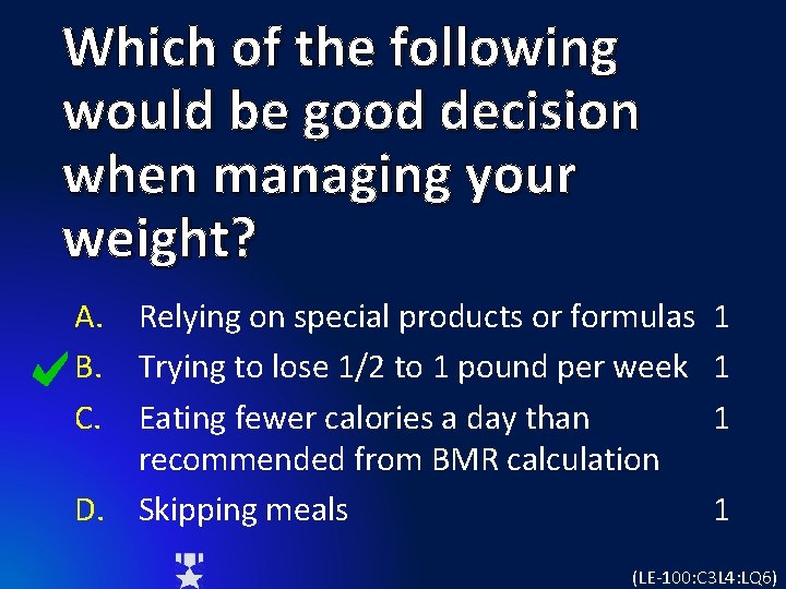 Which of the following would be good decision when managing your weight? A. Relying