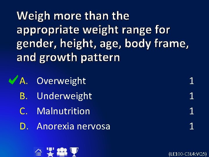 Weigh more than the appropriate weight range for gender, height, age, body frame, and