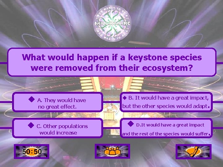 What would happen if a keystone species were removed from their ecosystem? u A.