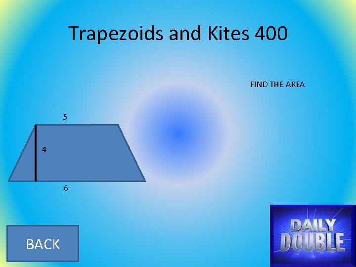 Trapezoids and Kites 400 FIND THE AREA 5 4 6 BACK 