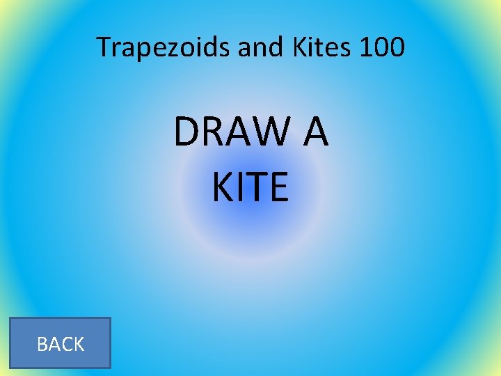 Trapezoids and Kites 100 DRAW A KITE BACK 