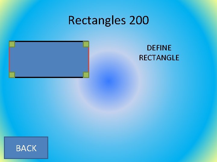 Rectangles 200 DEFINE RECTANGLE BACK 