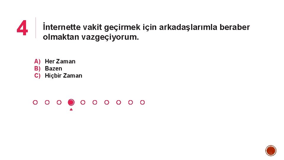 4 İnternette vakit geçirmek için arkadaşlarımla beraber olmaktan vazgeçiyorum. A) Her Zaman B) Bazen