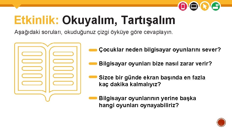 Etkinlik: Okuyalım, Tartışalım Aşağıdaki soruları, okuduğunuz çizgi öyküye göre cevaplayın. Çocuklar neden bilgisayar oyunlarını