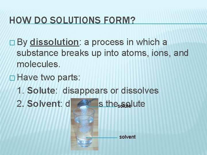 HOW DO SOLUTIONS FORM? � By dissolution: a process in which a substance breaks