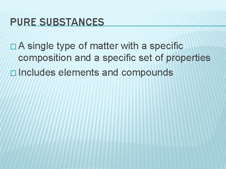 PURE SUBSTANCES �A single type of matter with a specific composition and a specific