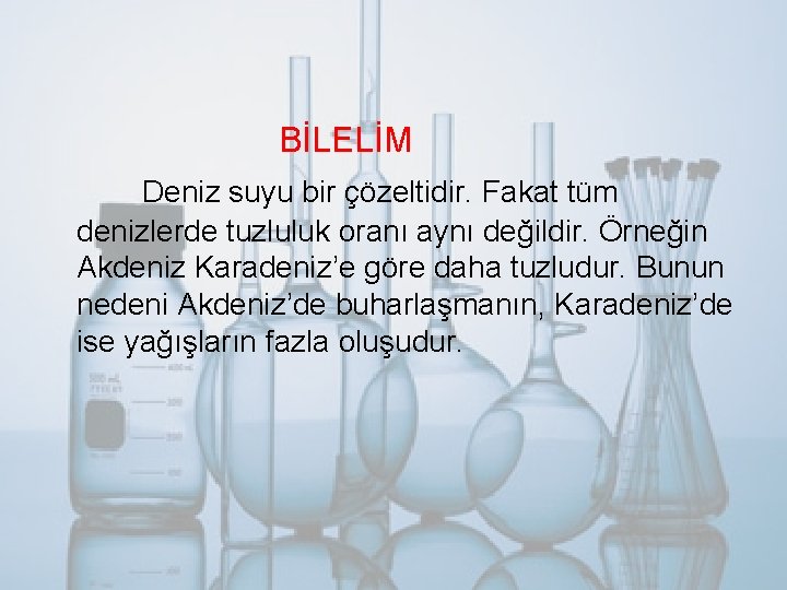 BİLELİM Deniz suyu bir çözeltidir. Fakat tüm denizlerde tuzluluk oranı aynı değildir. Örneğin Akdeniz