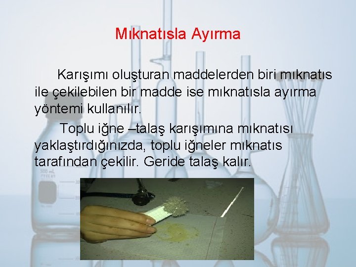 Mıknatısla Ayırma Karışımı oluşturan maddelerden biri mıknatıs ile çekilebilen bir madde ise mıknatısla ayırma