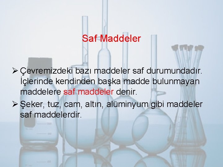 Saf Maddeler Ø Çevremizdeki bazı maddeler saf durumundadır. İçlerinde kendinden başka madde bulunmayan maddelere