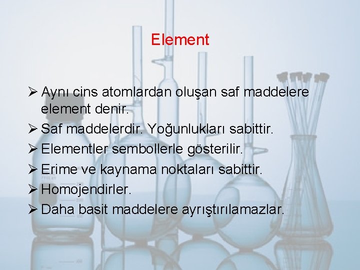 Element Ø Aynı cins atomlardan oluşan saf maddelere element denir. Ø Saf maddelerdir. Yoğunlukları