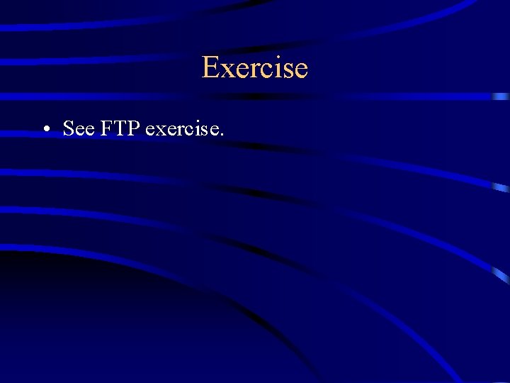 Exercise • See FTP exercise. 