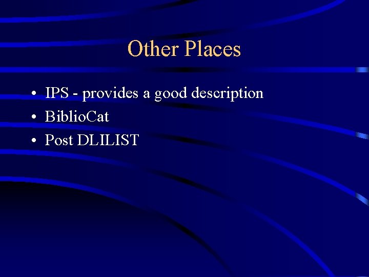 Other Places • IPS - provides a good description • Biblio. Cat • Post