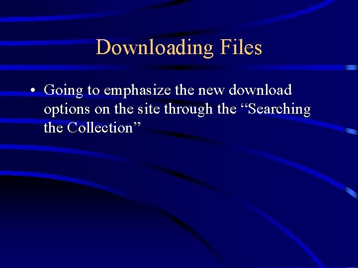 Downloading Files • Going to emphasize the new download options on the site through