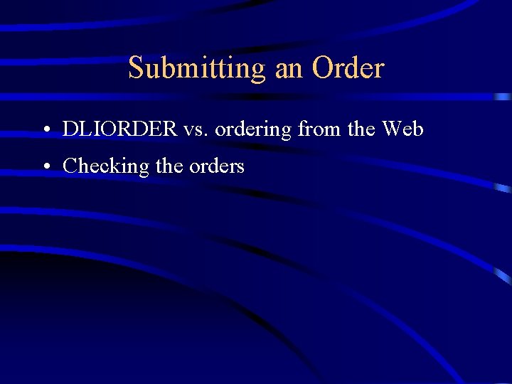 Submitting an Order • DLIORDER vs. ordering from the Web • Checking the orders